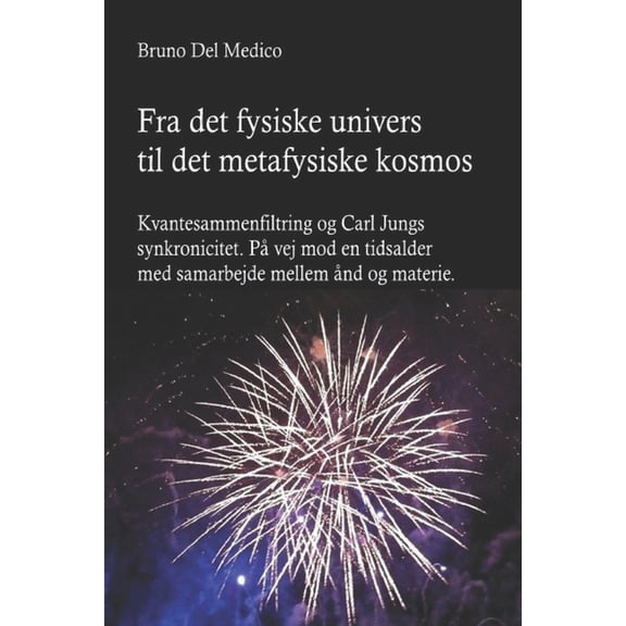 Dan. Kvantefysik Og Metafysik. Publikati Fra det fysiske univers til det metafysiske kosmos: Kvantesammenfiltring og Carl Jungs synkronicitet. P vej mod en tids, (Paperback)