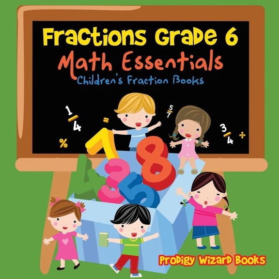 Fractions Grade 6 Math Essentials: Children's Fraction Books, (Paperback)