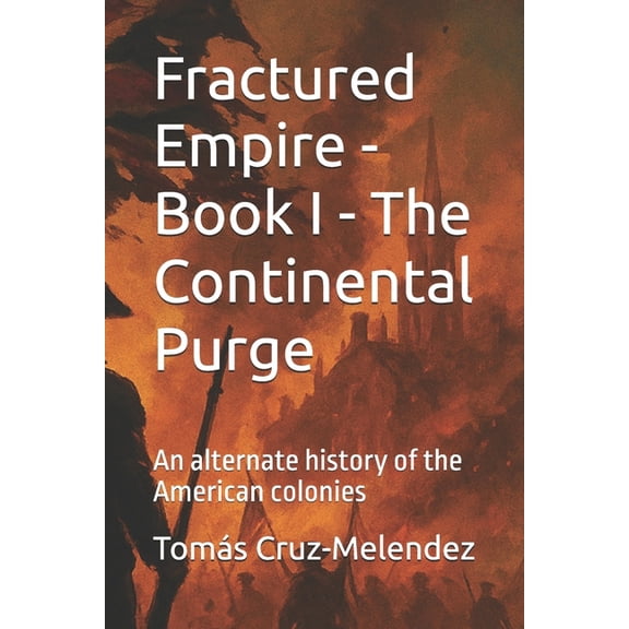Fractured Empire - An Alternate History Fractured Empire - Book I - The Continental Purge: An alternate history of the American colonies, Book 1, (Paperback)