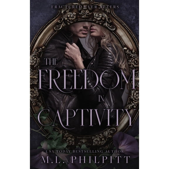 Fractured Ever Afters The Freedom of Captivity: A Second Chance Mafia Romance, Book 4, (Paperback)