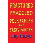 Fractured Frazzled Folk Fables and Fairy Farces, Paperback
