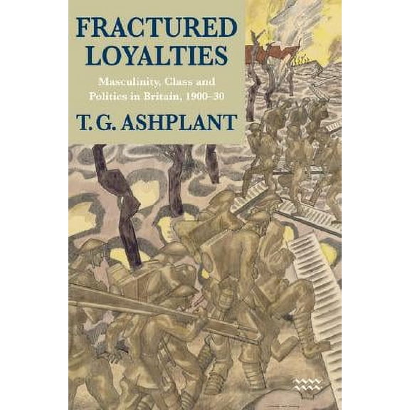 Fractured Loyalties : Masculinity, Class and Politics in Britain, 1900-30
