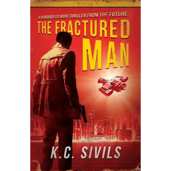 The Fractured Man: A Hardboiled Noir Thriller From The Future (Paperback) by K C Sivils