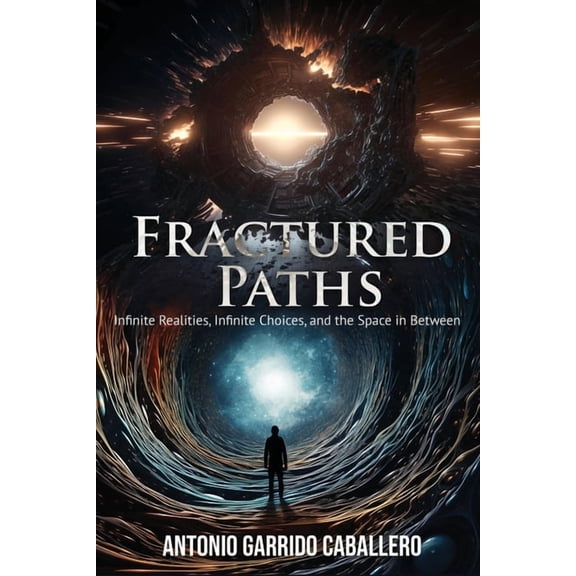 Fractured Paths: Infinte Realities, Infinite Choices, and the Space in between, (Paperback)