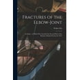 thumbnail image 1 of Fractures of the Elbow-joint: an Essay: to Which Was Awarded the Second Prize of the Boylston Medical Society for 1873 (Paperback), 1 of 1