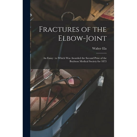 Fractures of the Elbow-joint: an Essay: to Which Was Awarded the Second Prize of the Boylston Medical Society for 1873 (Paperback)