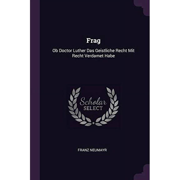 Frag : Ob Doctor Luther Das Geistliche Recht Mit Recht Verdamet Habe (Paperback)