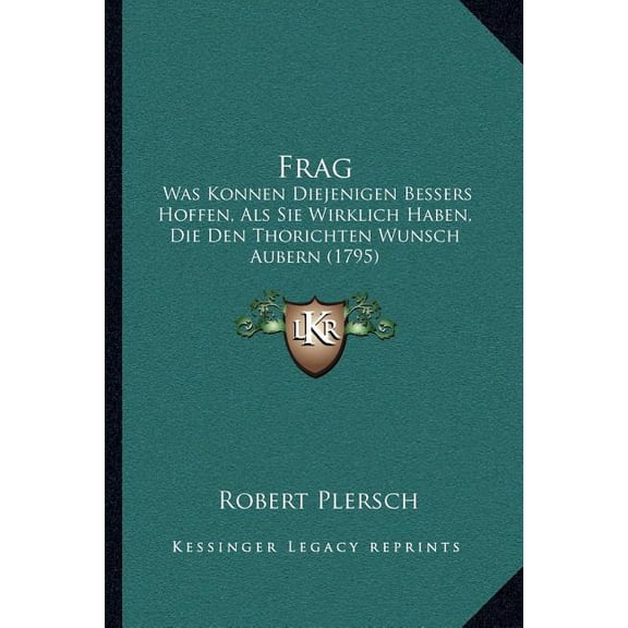 Frag : Was Konnen Diejenigen Bessers Hoffen, Als Sie Wirklich Haben, Die Den Thorichten Wunsch Aubern (1795) (Paperback)