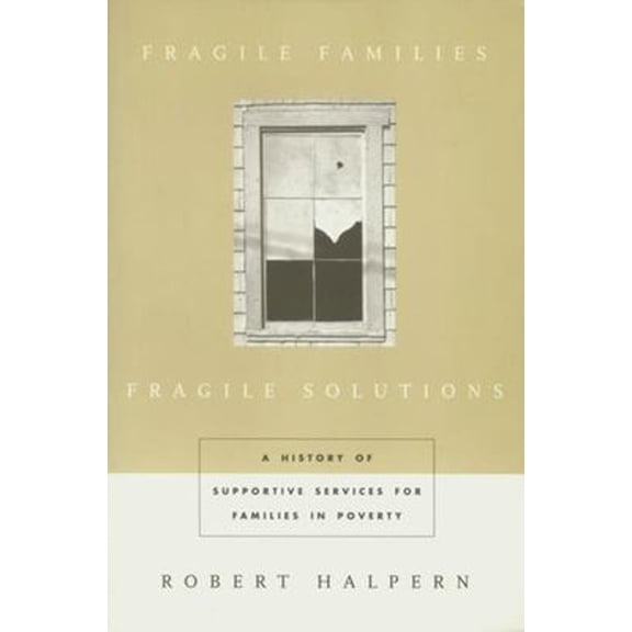 Pre-Owned Fragile Families, Fragile Solutions: A History of Supportive Services for Families in Poverty (Paperback) 023110667X 9780231106672