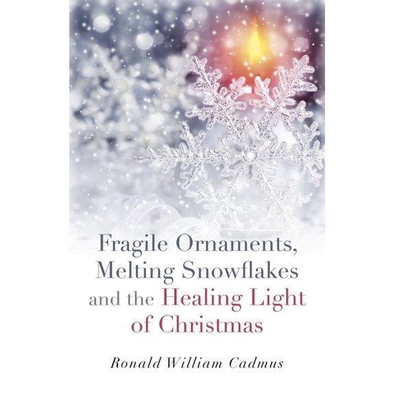 Fragile Ornaments, Melting Snowflakes and the Healing Light of Christmas, (Paperback)