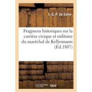 Fragmens Historiques Sur La Carri re Civique Et Militaire de S. Exc. Mgr. Le Mar chal de Kellermann, Paperback