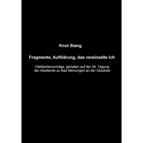 Fragmente, Aufklärung, das vereinzelte Ich: Dilettantenvorträge, gehalten auf der 39.Tagung der Akademie zu Bad Meinunge, (Paperback)