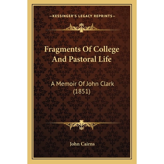 Fragments Of College And Pastoral Life : A Memoir Of John Clark (1851) (Paperback)