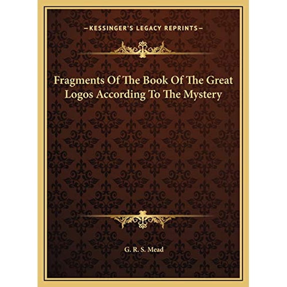 Fragments Of The Book Of The Great Logos According To The Mystery Hardcover 116955007X 9781169550070 G. R. S. Mead