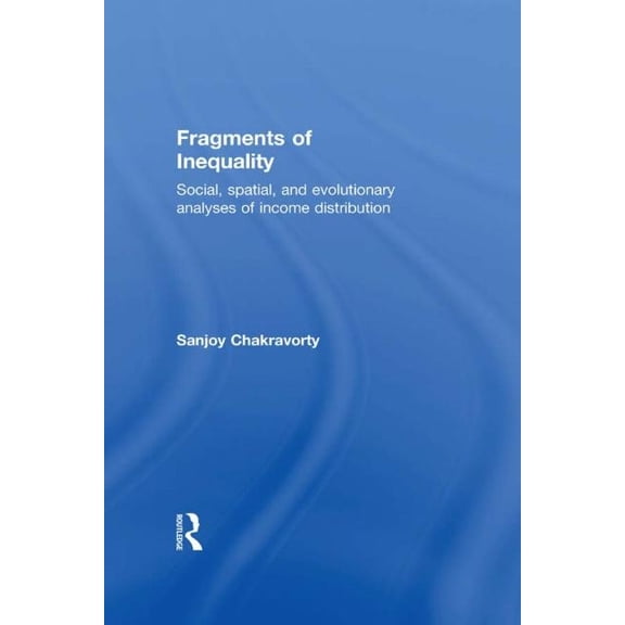 Fragments of Inequality: Social, Spatial and Evolutionary Analyses of Income Distribution, (Paperback)