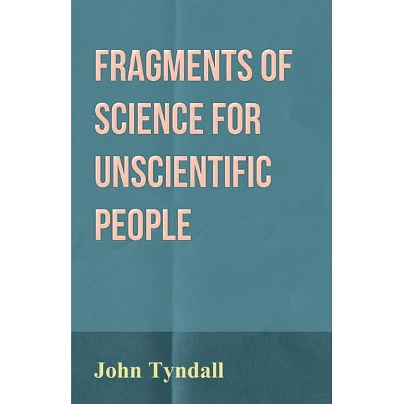 Fragments of Science for Unscientific People (Paperback) by John Tyndall