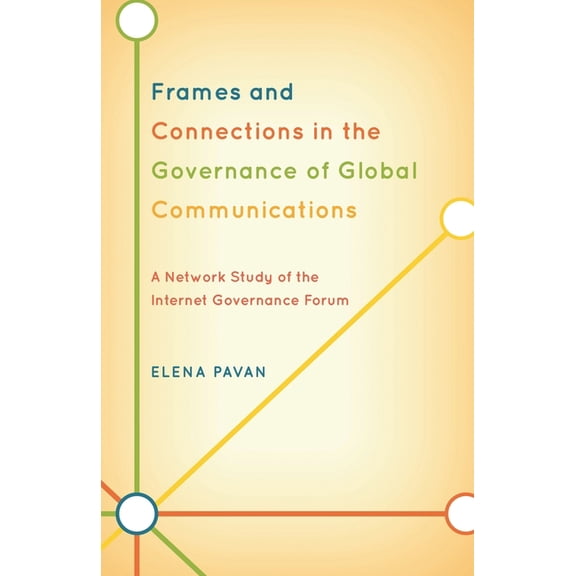 Frames and Connections in the Governance of Global Communications: A Network Study of the Internet Governance Forum, (Paperback)