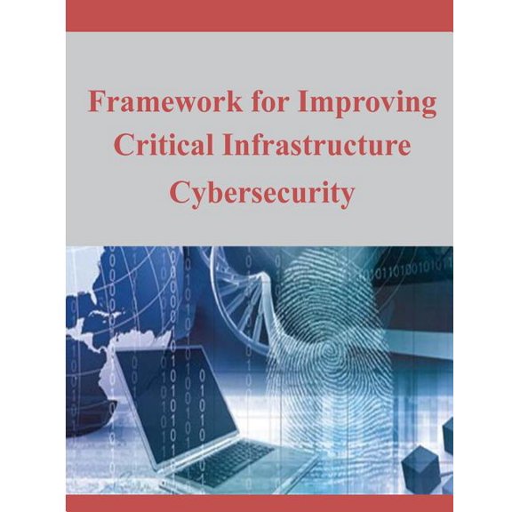 Framework for Improving Critical Infrastructure Cybersecurity (Paperback)