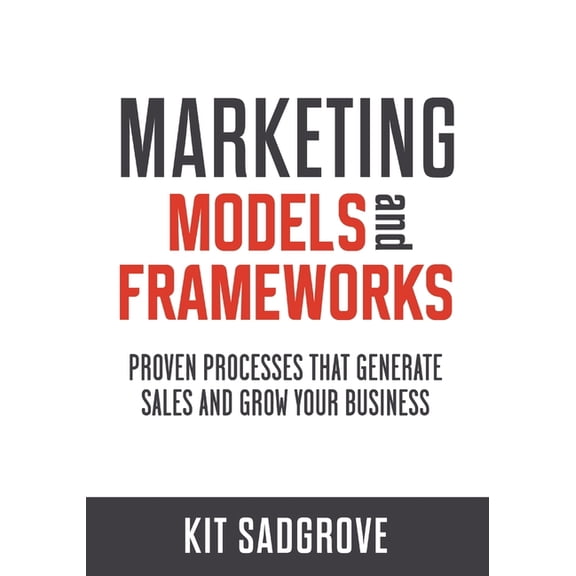 Frameworks, Formulas and Checklists Marketing Models and Frameworks: Proven Processes That Generate Sales and Grow Your Business, (Paperback)