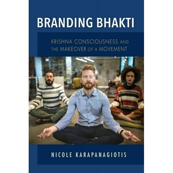 Framing the Global Branding Bhakti: Krishna Consciousness and the Makeover of a Movement, (Paperback)