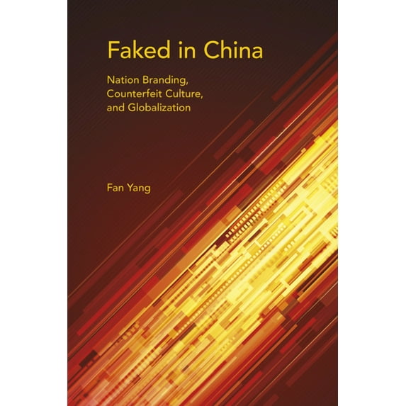 Framing the Global Faked in China: Nation Branding, Counterfeit Culture, and Globalization, (Paperback)