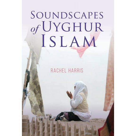 Framing the Global Soundscapes of Uyghur Islam, (Paperback)