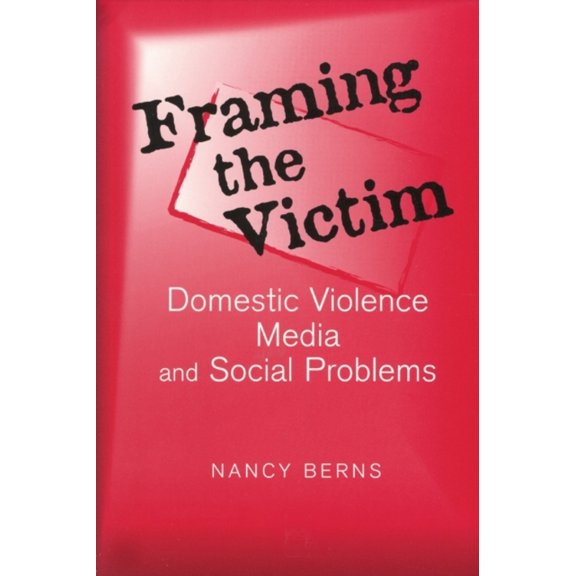 Pre-Owned Framing the Victim: Domestic Violence, Media, and Social Problems (Paperback) 0202307417 9780202307411