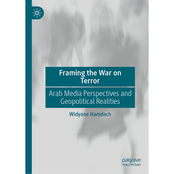 Framing the War on Terror: Arab Media Perspectives and Geopolitical Realities, (Hardcover)
