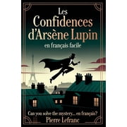 Fran ais Facile Les Confidences d'Ars ne Lupin en Fran ais Facile French Graded Reader for Intermediates Level B1 - Learn French, Paperback
