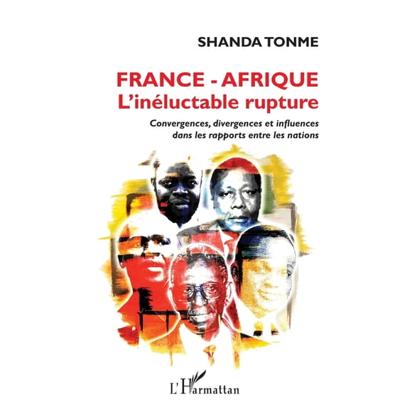 France - Afrique l'inéluctable rupture: Convergences, divergences et influences dans les rapports entre les nations, (Paperback)