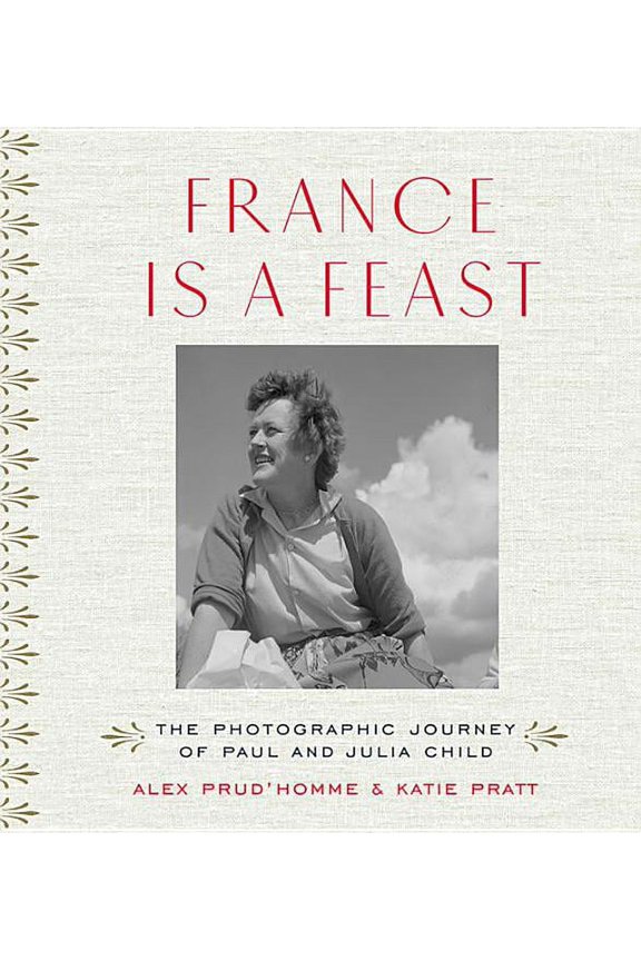 France Is a Feast: The Photographic Journey of Paul and Julia Child, (Hardcover)