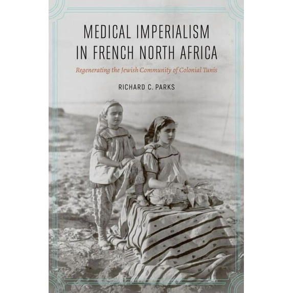 France Overseas: Studies in Empire and D Medical Imperialism in French North Africa: Regenerating the Jewish Community of Colonial Tunis, (Hardcover)