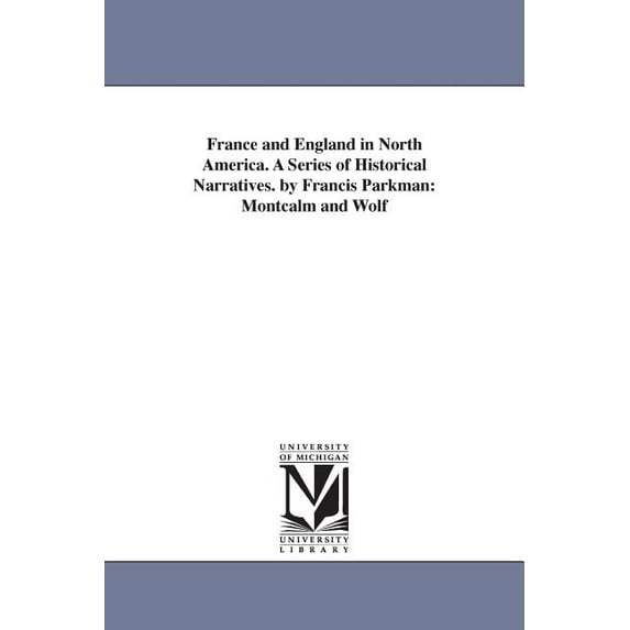 France and England in North America. A Series of Historical Narratives. by Francis Parkman: Montcalm and Wolf, (Paperback)