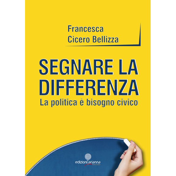 Francesca Cicero Bellizza Segnare la differenza. La politica bisogno civico (Hardcover)