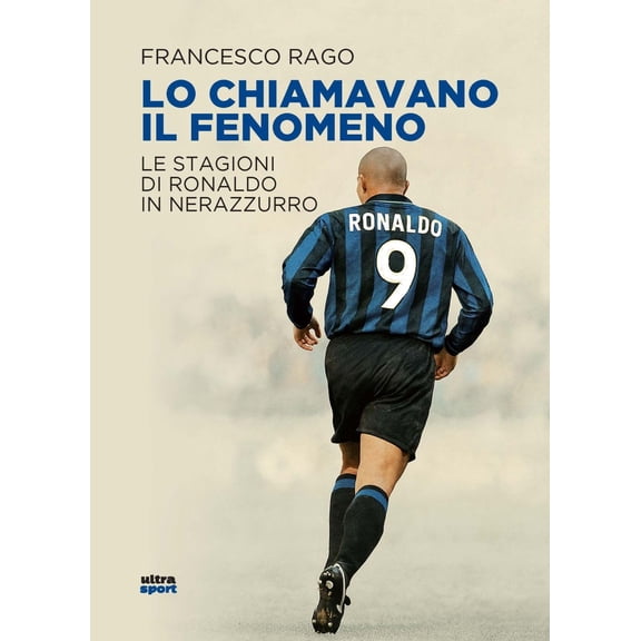 Francesco Rago Lo chiamavano il Fenomeno. Le stagioni di Ronaldo in nerazzurro (Paperback)