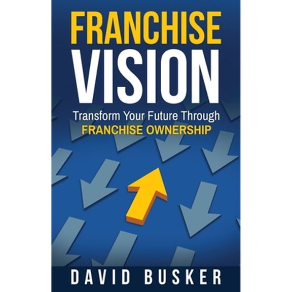 Pre-Owned Franchise Vision: Transform Your Future Through Franchise Ownership (Paperback) 1733671706 9781733671705