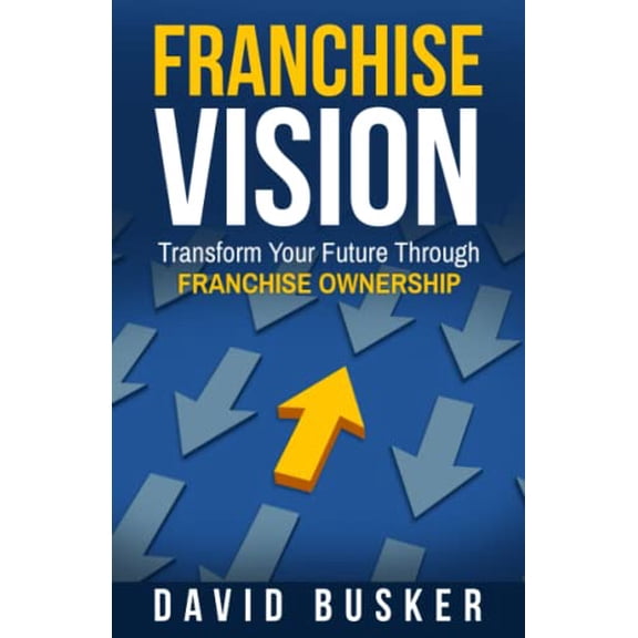 Pre-Owned Franchise Vision: Transform Your Future Through Franchise Ownership (Paperback) 1733671706 9781733671705