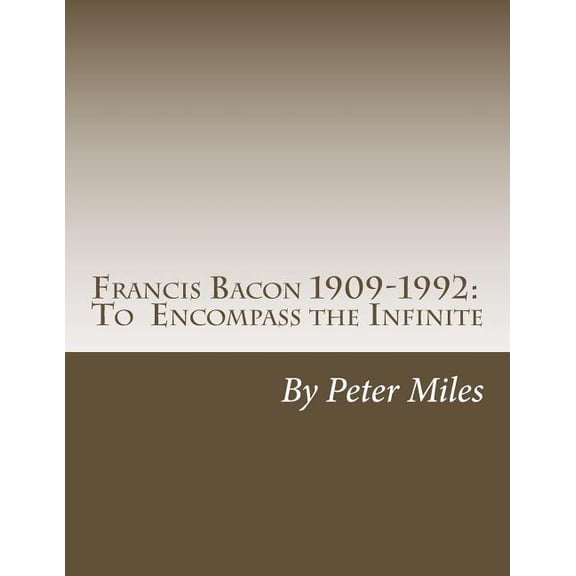 Francis Bacon : To Encompass the Infinite