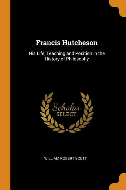 Francis Hutcheson: His Life, Teaching and Position in the History of Philosophy Paperback