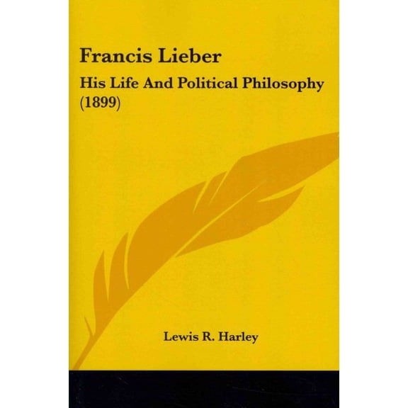 Francis Lieber : His Life and Political Philosophy