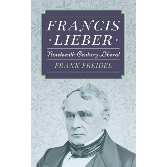 Francis Lieber: Nineteenth Century Liberal (Hardcover)