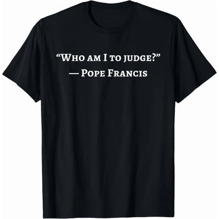 Francis Quote Who Am I To Judge T-Shirt, Unisex T-Shirt