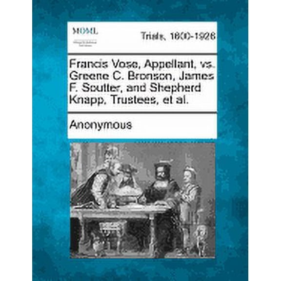 Francis Vose, Appellant, vs. Greene C. Bronson, James F. Soutter, and Shepherd Knapp, Trustees, Et Al. (Paperback)