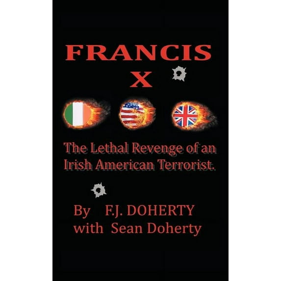 Francis X : The Lethal Revenge of an Irish American Terrorist.