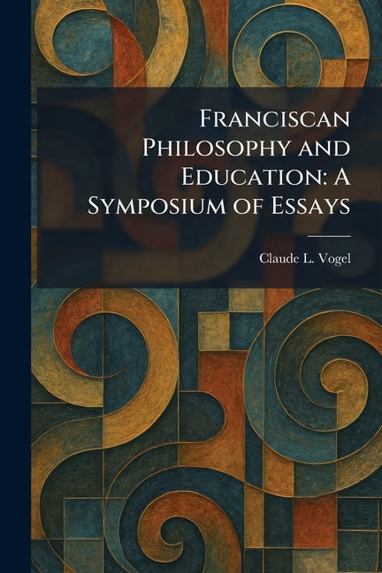 Franciscan Philosophy and Education: A Symposium of Essays, (Paperback)
