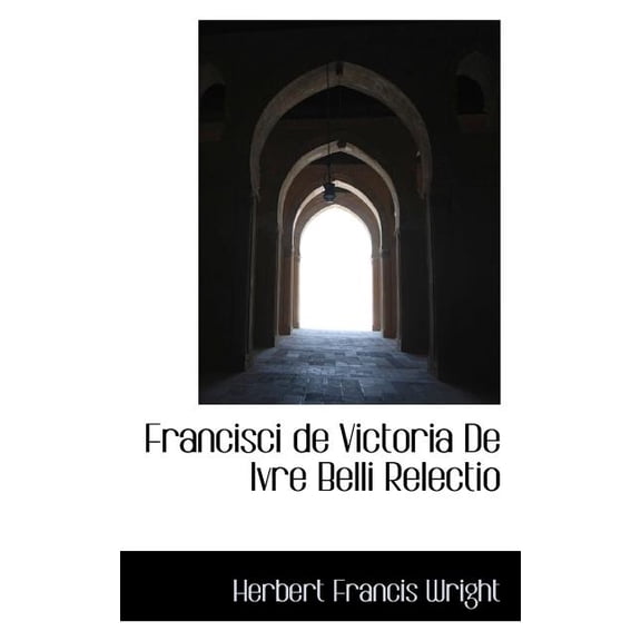 Francisci de Victoria de Ivre Belli Relectio (Paperback)