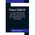 thumbnail image 1 of Franco-Gallia Or, An Account of the Ancient Free State of France, and Most Other Parts of Europe, Before the Loss of The, (Paperback), 1 of 1