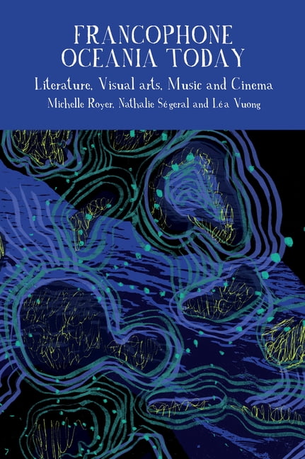 Francophone Postcolonial Studies Francophone Oceania Today: Literature, Visual Arts, Music, and Cinema, Book 15, (Paperback)