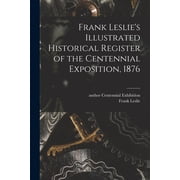 Frank Leslie's Illustrated Historical Register of the Centennial Exposition, 1876, Paperback