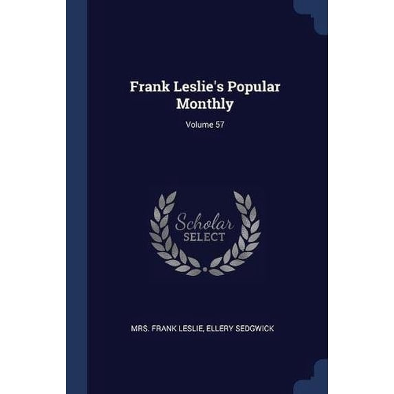 Frank Leslies Popular Monthly; Volume 57 Paperback 1377148556 9781377148557 Mrs. Frank Leslie, Ellery Sedgwick